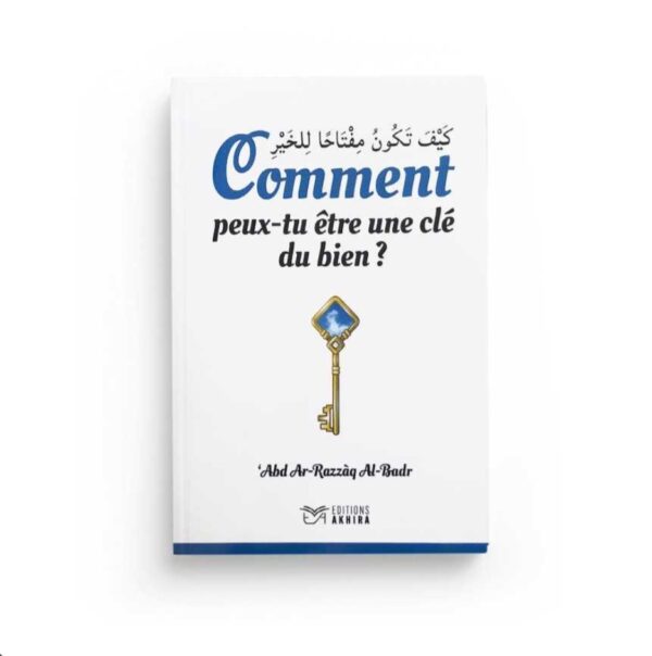 Comment peux-tu être une clé du bien - Editions Akhira