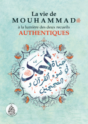 La vie de Mouhammad صلى الله عليه وسلم à la lumière des deux recueils authentiques