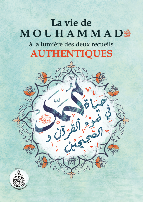 La vie de Mouhammad صلى الله عليه وسلم à la lumière des deux recueils authentiques